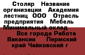 Столяр › Название организации ­ Академия лестниц, ООО › Отрасль предприятия ­ Мебель › Минимальный оклад ­ 40 000 - Все города Работа » Вакансии   . Пермский край,Чайковский г.